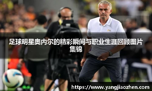 足球明星奥内尔的精彩瞬间与职业生涯回顾图片集锦